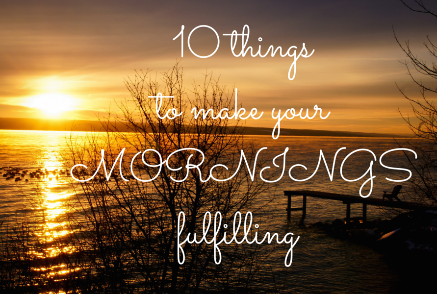 10 Things To Make Your Mornings Fulfilling